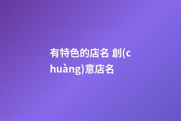 有特色的店名 創(chuàng)意店名